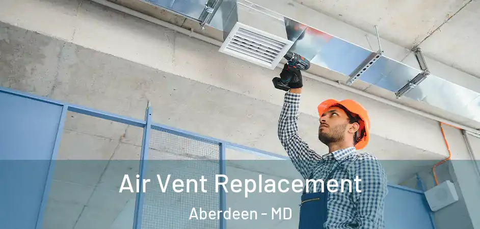 Air Vent Replacement Aberdeen - MD