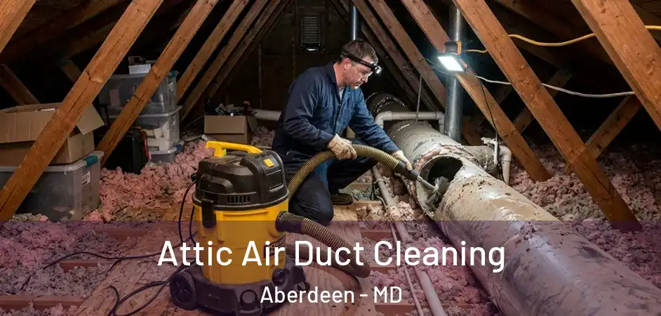  Attic Air Duct Cleaning Aberdeen - MD