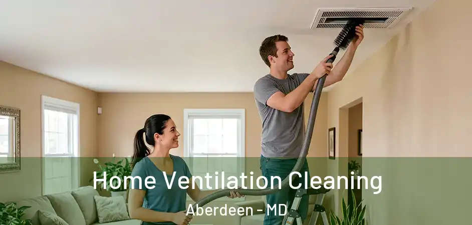  Home Ventilation Cleaning Aberdeen - MD