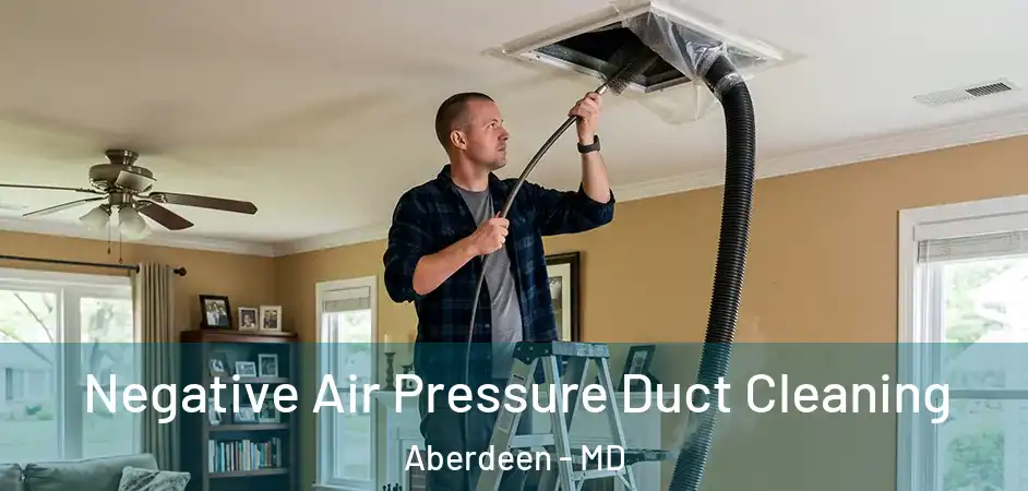  Negative Air Pressure Duct Cleaning Aberdeen - MD