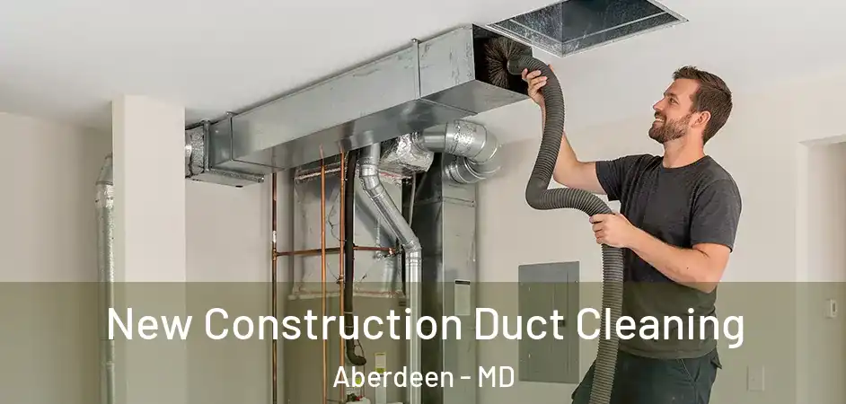  New Construction Duct Cleaning Aberdeen - MD