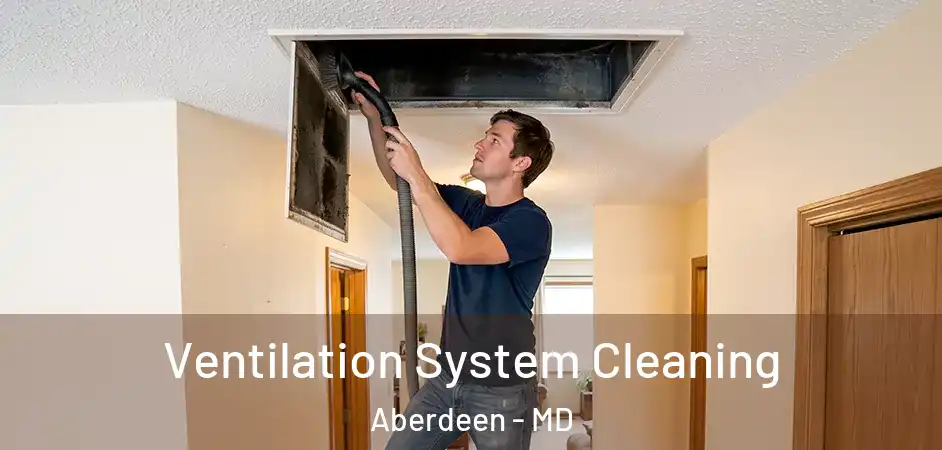  Ventilation System Cleaning Aberdeen - MD