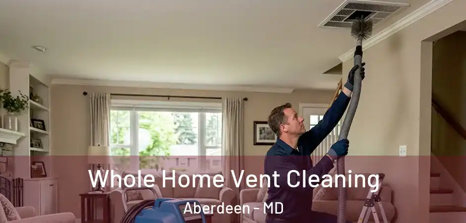  Whole Home Vent Cleaning Aberdeen - MD